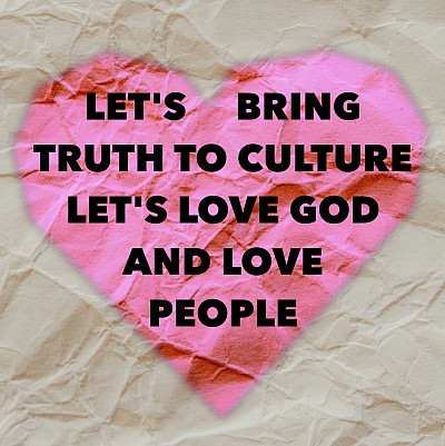 LET BRING TRUTH TO CULTURE lets love god and love people