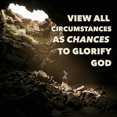 view all circumstances as chances to glorify god