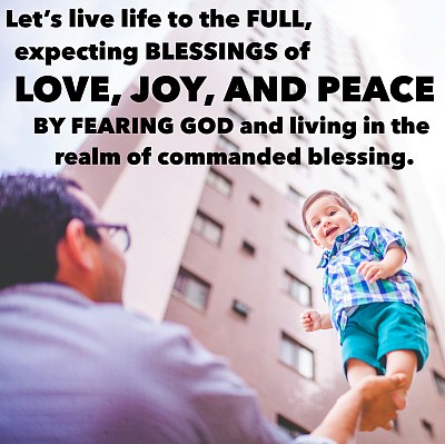 lets live life to the full expecting blessings of love joy peace by fearing god and living in the realm of commanded blessings