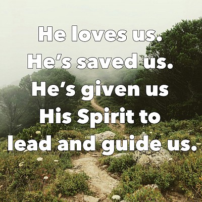 He loves us. He’s saved us! He’s given us His Spirit to lead and guide us.