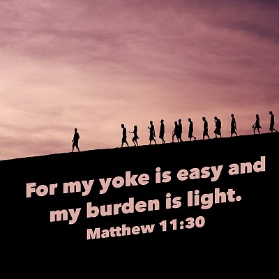 Mt 11:30 For my yoke is easy and my burden is light.