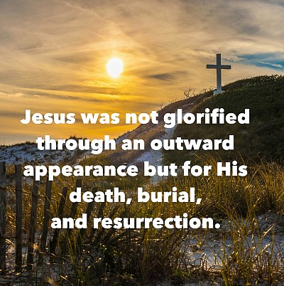 Jesus was made to look good not through an outward appearance but for His hour—His death, burial, and resurrection.