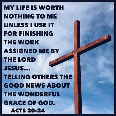 MY LIFE IS WORTH NOTHING TO ME UNLESS I USE IT TO FINISH THE WORK ASSIGNED ME BY THE LORD CHRIST JESUS